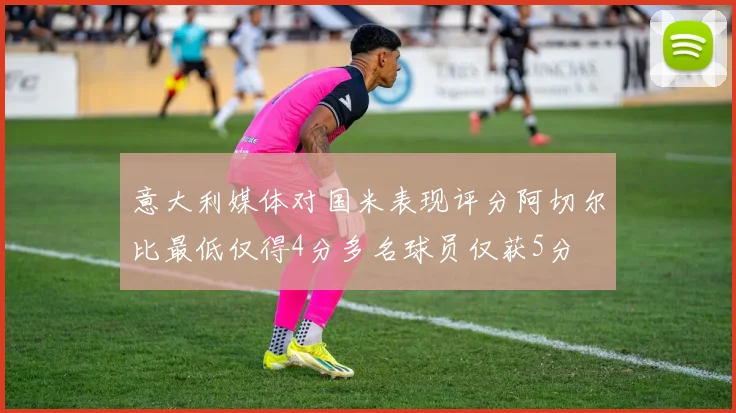 意大利媒体对国米表现评分阿切尔比最低仅得4分多名球员仅获5分