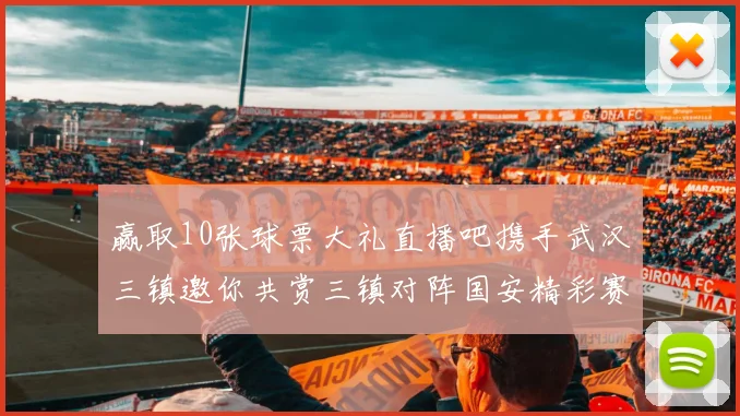 赢取10张球票大礼直播吧携手武汉三镇邀你共赏三镇对阵国安精彩赛事