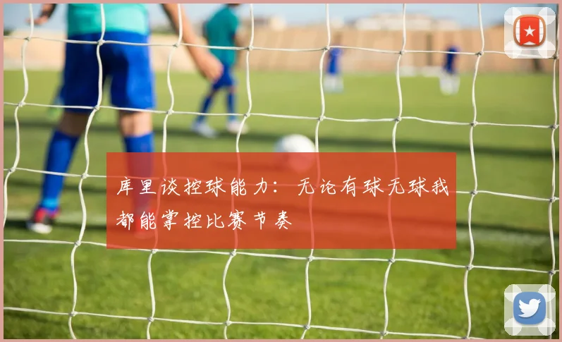 库里谈控球能力：无论有球无球我都能掌控比赛节奏