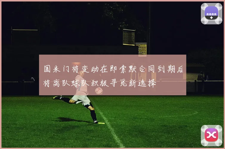国米门将变动在即索默合同到期后将离队球队积极寻觅新选择
